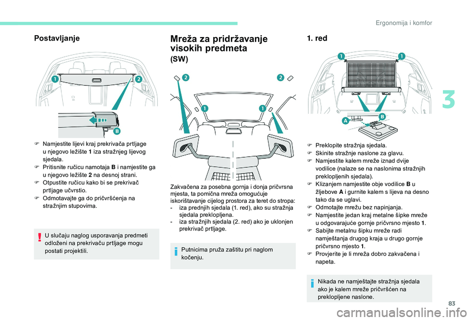 Peugeot 508 2018 Vodič za korisnike (in Croatian) 83
Postavljanje
F Namjestite lijevi kraj prekrivača prtljage u njegovo ležište 1 iza stražnjeg lijevog
sjedala.
F
P
ritisnite ručicu namotaja B i namjestite ga
u njegovo ležište 2 na desn Peugeot 508 2018 Vodič za korisnike (in Croatian) 83
Postavljanje
F Namjestite lijevi kraj prekrivača prtljage u njegovo ležište 1 iza stražnjeg lijevog
sjedala.
F
P
ritisnite ručicu namotaja B i namjestite ga
u njegovo ležište 2 na desn