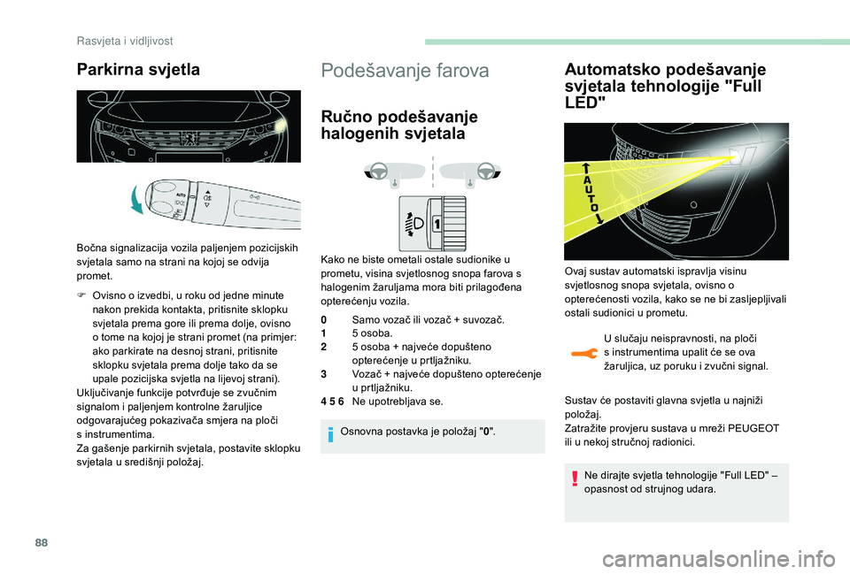 Peugeot 508 2018 Vodič za korisnike (in Croatian) 88
Parkirna svjetla
Bočna signalizacija vozila paljenjem pozicijskih
svjetala samo na strani na kojoj se odvija
promet.
F
O
visno o izvedbi, u roku od jedne minute
nakon prekida kontakta, pritis Peugeot 508 2018 Vodič za korisnike (in Croatian) 88
Parkirna svjetla
Bočna signalizacija vozila paljenjem pozicijskih
svjetala samo na strani na kojoj se odvija
promet.
F
O
visno o izvedbi, u roku od jedne minute
nakon prekida kontakta, pritis
