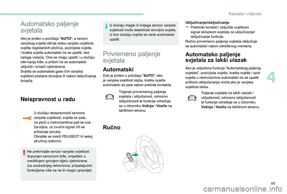 Peugeot 508 2018 Vodič za korisnike (in Croatian) 89
Automatsko paljenje
svjetala
Ako je prsten u položaju "AUTO", a senzor
vanjskog svjetla otkrije slabu vanjsku svjetlost,
svjetla registarskih pločica, pozicijska svjetla
i kratka svje Peugeot 508 2018 Vodič za korisnike (in Croatian) 89
Automatsko paljenje
svjetala
Ako je prsten u položaju "AUTO", a senzor
vanjskog svjetla otkrije slabu vanjsku svjetlost,
svjetla registarskih pločica, pozicijska svjetla
i kratka svje
