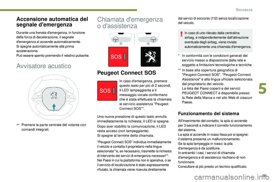 Peugeot 508 2018 Manuale del proprietario (in Italian) 99
Accensione automatica del
segnale d'emergenza
Durante una frenata d'emergenza, in funzione
della forza di decelerazione, il segnale
d'emergenza si accende automaticamente.
Si spegne Peugeot 508 2018 Manuale del proprietario (in Italian) 99
Accensione automatica del
segnale d'emergenza
Durante una frenata d'emergenza, in funzione
della forza di decelerazione, il segnale
d'emergenza si accende automaticamente.
Si spegne