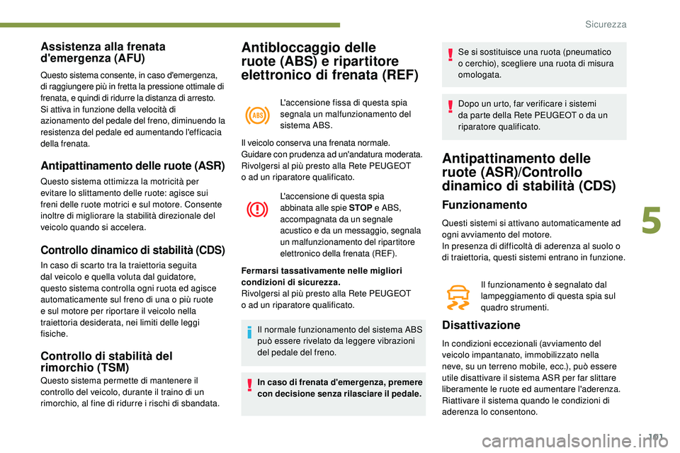 Peugeot 508 2018 Manuale del proprietario (in Italian) 101
Antibloccaggio delle
ruote (ABS) e ripartitore
elettronico di frenata (REF)
L'accensione fissa di questa spia
segnala un malfunzionamento del
sistema ABS.
Assistenza alla frenata
d'em Peugeot 508 2018 Manuale del proprietario (in Italian) 101
Antibloccaggio delle
ruote (ABS) e ripartitore
elettronico di frenata (REF)
L'accensione fissa di questa spia
segnala un malfunzionamento del
sistema ABS.
Assistenza alla frenata
d'em