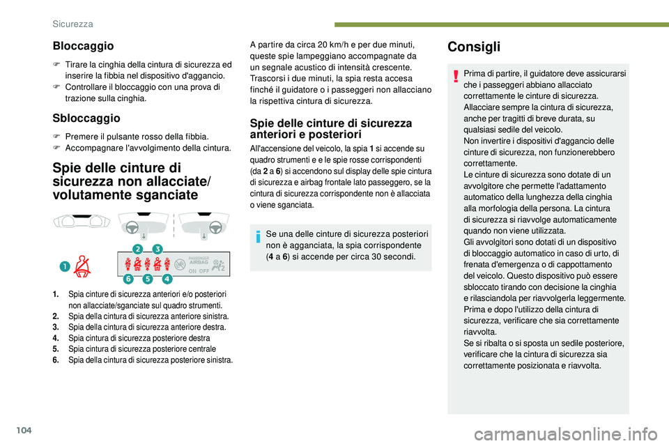 Peugeot 508 2018 Manuale del proprietario (in Italian) 104
Bloccaggio
F Tirare la cinghia della cintura di sicurezza ed inserire la fibbia nel dispositivo d'aggancio.
F
C
ontrollare il bloccaggio con una prova di
trazione sulla cinghia.
Sbloccaggio Peugeot 508 2018 Manuale del proprietario (in Italian) 104
Bloccaggio
F Tirare la cinghia della cintura di sicurezza ed inserire la fibbia nel dispositivo d'aggancio.
F
C
ontrollare il bloccaggio con una prova di
trazione sulla cinghia.
Sbloccaggio