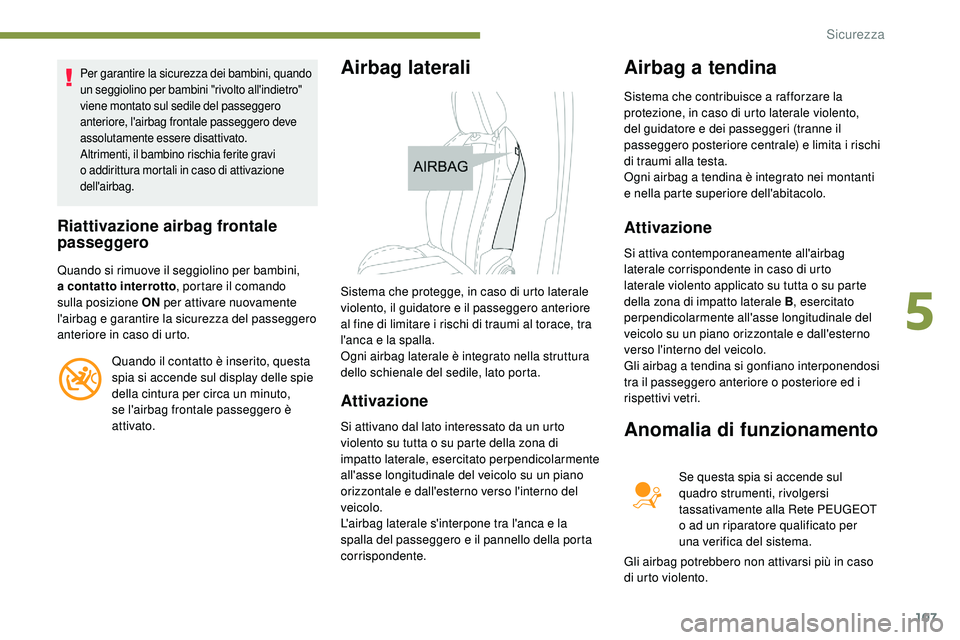 Peugeot 508 2018 Manuale del proprietario (in Italian) 107
Per garantire la sicurezza dei bambini, quando
un seggiolino per bambini "rivolto all'indietro"
viene montato sul sedile del passeggero
anteriore, l'airbag frontale passeggero d Peugeot 508 2018 Manuale del proprietario (in Italian) 107
Per garantire la sicurezza dei bambini, quando
un seggiolino per bambini "rivolto all'indietro"
viene montato sul sedile del passeggero
anteriore, l'airbag frontale passeggero d