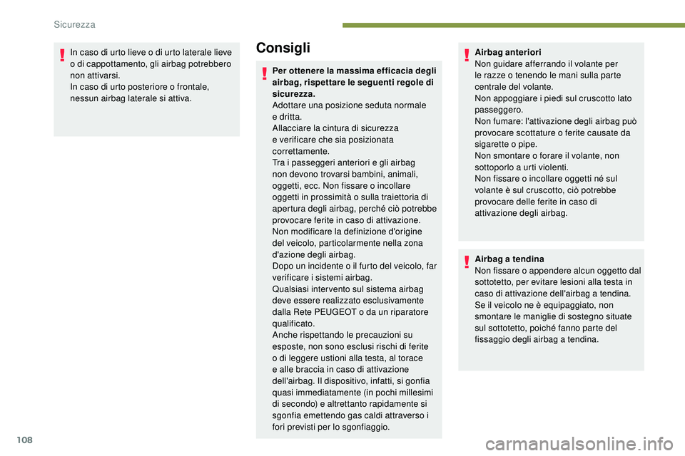 Peugeot 508 2018 Manuale del proprietario (in Italian) 108
In caso di urto lieve o di urto laterale lieve
o di cappottamento, gli airbag potrebbero
non attivarsi.
In caso di urto posteriore o frontale,
nessun airbag laterale si attiva.Consigli
Per otte Peugeot 508 2018 Manuale del proprietario (in Italian) 108
In caso di urto lieve o di urto laterale lieve
o di cappottamento, gli airbag potrebbero
non attivarsi.
In caso di urto posteriore o frontale,
nessun airbag laterale si attiva.Consigli
Per otte