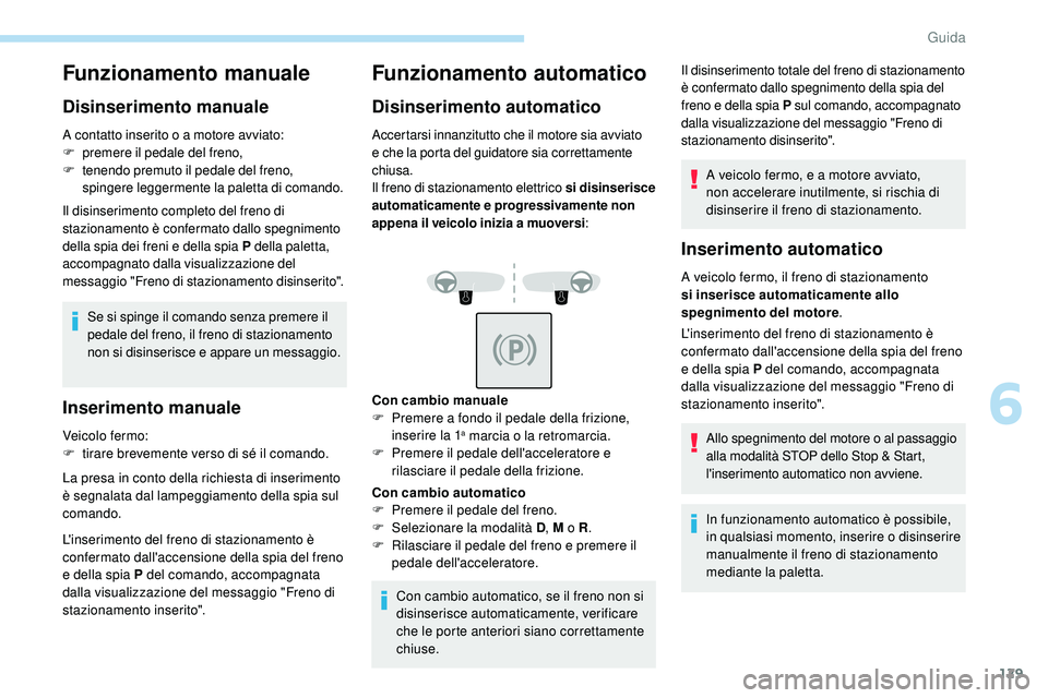 Peugeot 508 2018 Manuale del proprietario (in Italian) 129
Funzionamento manuale
Disinserimento manuale
A contatto inserito o a motore avviato:
F premere il pedale del freno,
F
t
enendo premuto il pedale del freno,
spingere leggermente la paletta di co Peugeot 508 2018 Manuale del proprietario (in Italian) 129
Funzionamento manuale
Disinserimento manuale
A contatto inserito o a motore avviato:
F premere il pedale del freno,
F
t
enendo premuto il pedale del freno,
spingere leggermente la paletta di co