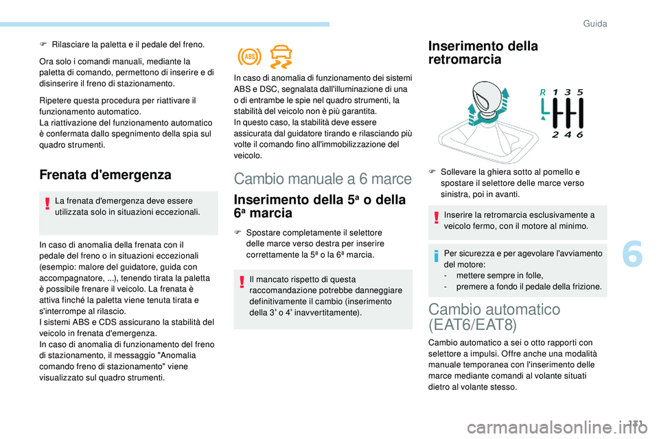 Peugeot 508 2018 Manuale del proprietario (in Italian) 131
F Rilasciare la paletta e il pedale del freno.
Ora solo i comandi manuali, mediante la
paletta di comando, permettono di inserire e di
disinserire il freno di stazionamento.
Ripetere questa proc Peugeot 508 2018 Manuale del proprietario (in Italian) 131
F Rilasciare la paletta e il pedale del freno.
Ora solo i comandi manuali, mediante la
paletta di comando, permettono di inserire e di
disinserire il freno di stazionamento.
Ripetere questa proc