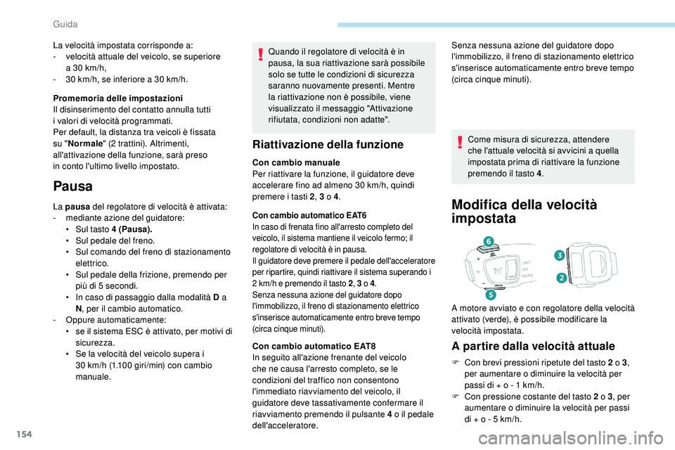 Peugeot 508 2018 Manuale del proprietario (in Italian) 154
Quando il regolatore di velocità è in
pausa, la sua riattivazione sarà possibile
solo se tutte le condizioni di sicurezza
saranno nuovamente presenti. Mentre
la riattivazione non è possibi Peugeot 508 2018 Manuale del proprietario (in Italian) 154
Quando il regolatore di velocità è in
pausa, la sua riattivazione sarà possibile
solo se tutte le condizioni di sicurezza
saranno nuovamente presenti. Mentre
la riattivazione non è possibi