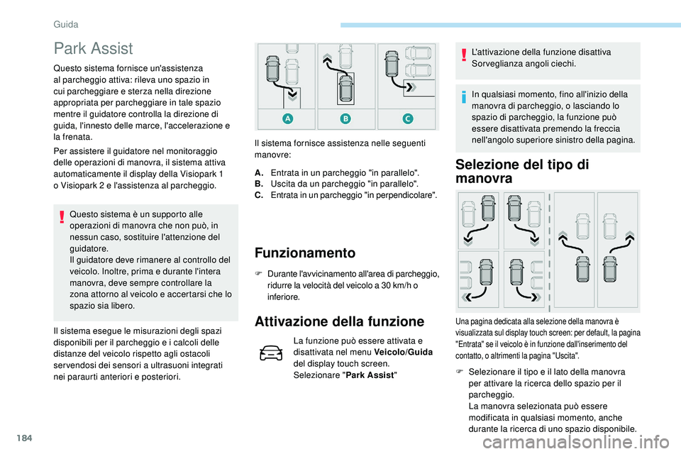 Peugeot 508 2018 Manuale del proprietario (in Italian) 184
Park Assist
Questo sistema fornisce un'assistenza
al parcheggio attiva: rileva uno spazio in
cui parcheggiare e sterza nella direzione
appropriata per parcheggiare in tale spazio
mentre il Peugeot 508 2018 Manuale del proprietario (in Italian) 184
Park Assist
Questo sistema fornisce un'assistenza
al parcheggio attiva: rileva uno spazio in
cui parcheggiare e sterza nella direzione
appropriata per parcheggiare in tale spazio
mentre il
