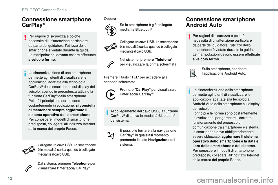 Peugeot 508 2018  Manuale del proprietario (in Italian) 12
Connessione smartphone 
CarPlay®
Per ragioni di sicurezza e poiché 
necessita di un'attenzione particolare 
da parte del guidatore, l'utilizzo dello 
smartphone è vietato durante la guid