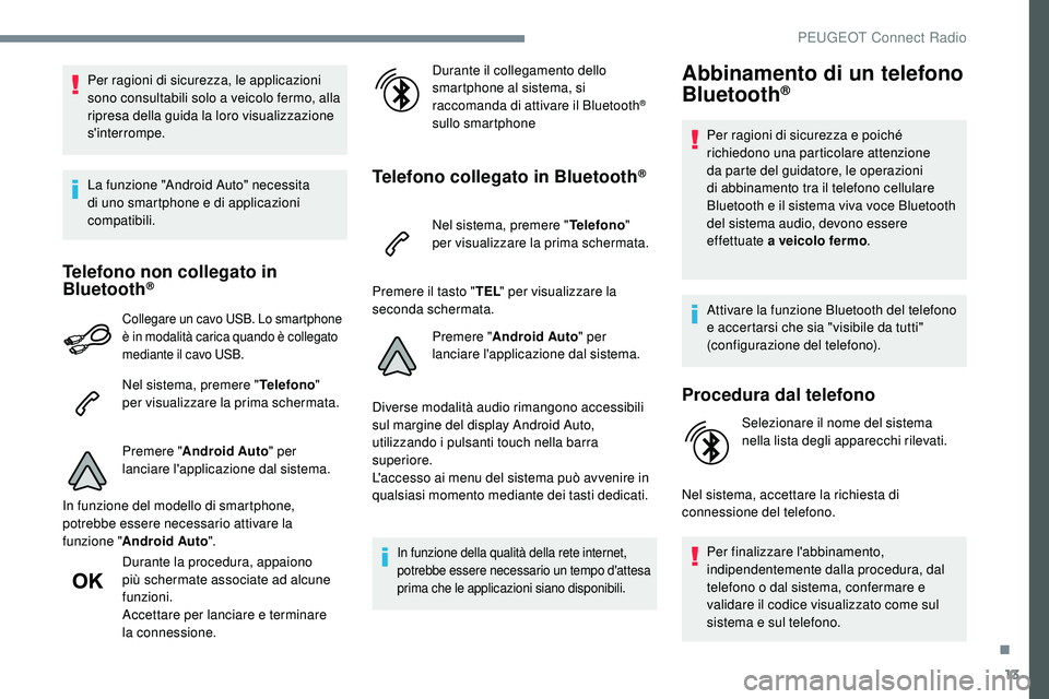 Peugeot 508 2018  Manuale del proprietario (in Italian) 13
Per ragioni di sicurezza, le applicazioni 
sono consultabili solo a veicolo fermo, alla 
ripresa della guida la loro visualizzazione 
s'interrompe.
La funzione "Android Auto" necessita 