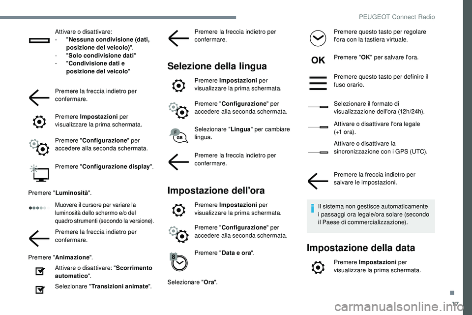 Peugeot 508 2018  Manuale del proprietario (in Italian) 17
Attivare o disattivare:
-  "Nessuna condivisione (dati, 
posizione del veicolo) ".
-
  "Solo condivisione dati"
-
  "Condivisione dati e 
posizione del veicolo "
Premere la 