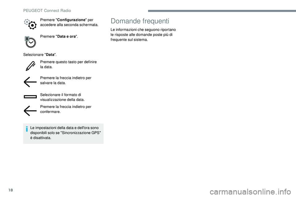 Peugeot 508 2018  Manuale del proprietario (in Italian) 18
Premere "Data e ora ".
Selezionare " Data".
Premere questo tasto per definire 
la data.
Premere la freccia indietro per 
salvare la data.
Selezionare il formato di 
visualizzazione 