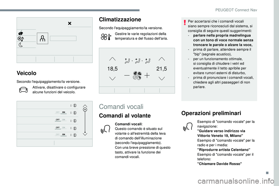 Peugeot 508 2018  Manuale del proprietario (in Italian) 5
21,518,5Veicolo
Secondo l'equipaggiamento/la versione.Attivare, disattivare o configurare 
alcune funzioni del veicolo.
Climatizzazione
Secondo l'equipaggiamento/la versione.Gestire le varie