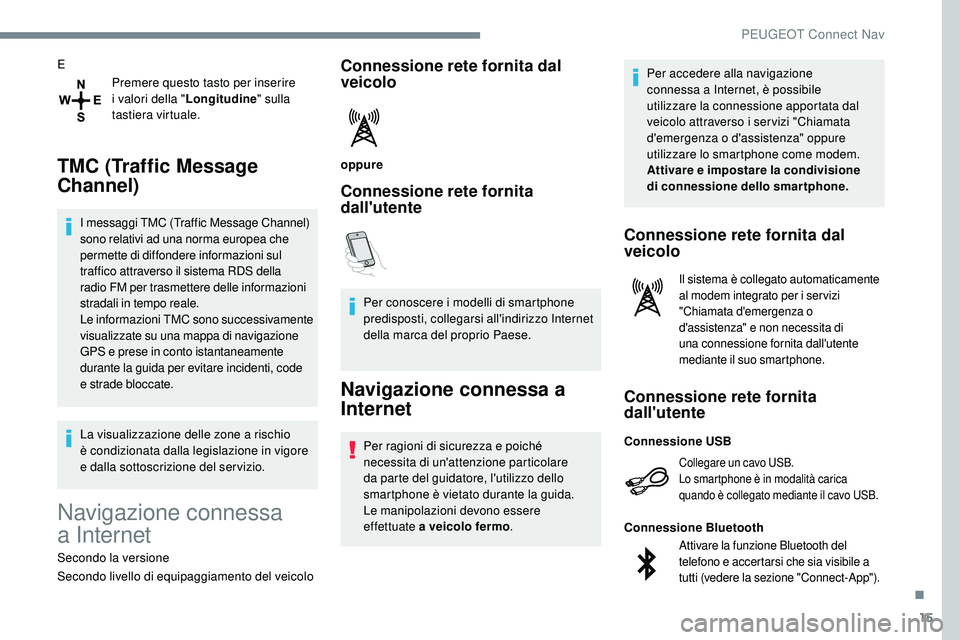 Peugeot 508 2018  Manuale del proprietario (in Italian) 15
EPremere questo tasto per inserire 
i valori della " Longitudine" sulla 
tastiera virtuale.
TMC (Traffic Message 
Channel)
I messaggi TMC (Traffic Message Channel) 
sono relativi ad una nor