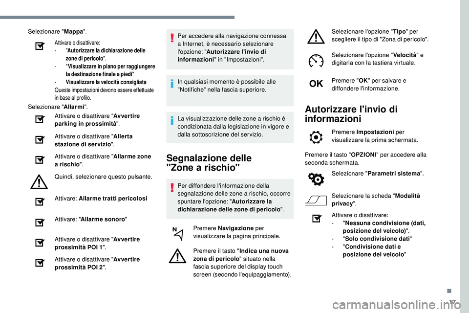 Peugeot 508 2018  Manuale del proprietario (in Italian) 17
Selezionare "Mappa".
Attivare o disattivare:
-
  "Autorizzare la dichiarazione delle 
zone di pericolo ".
-
  "Visualizzare in piano per raggiungere 
la destinazione finale a pi
