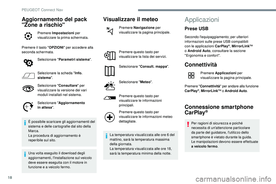 Peugeot 508 2018  Manuale del proprietario (in Italian) 18
Aggiornamento del pack 
"Zone a rischio"
Premere Impostazioni per 
visualizzare la prima schermata.
Premere il tasto " OPZIONI" per accedere alla 
seconda schermata.
Selezionare 