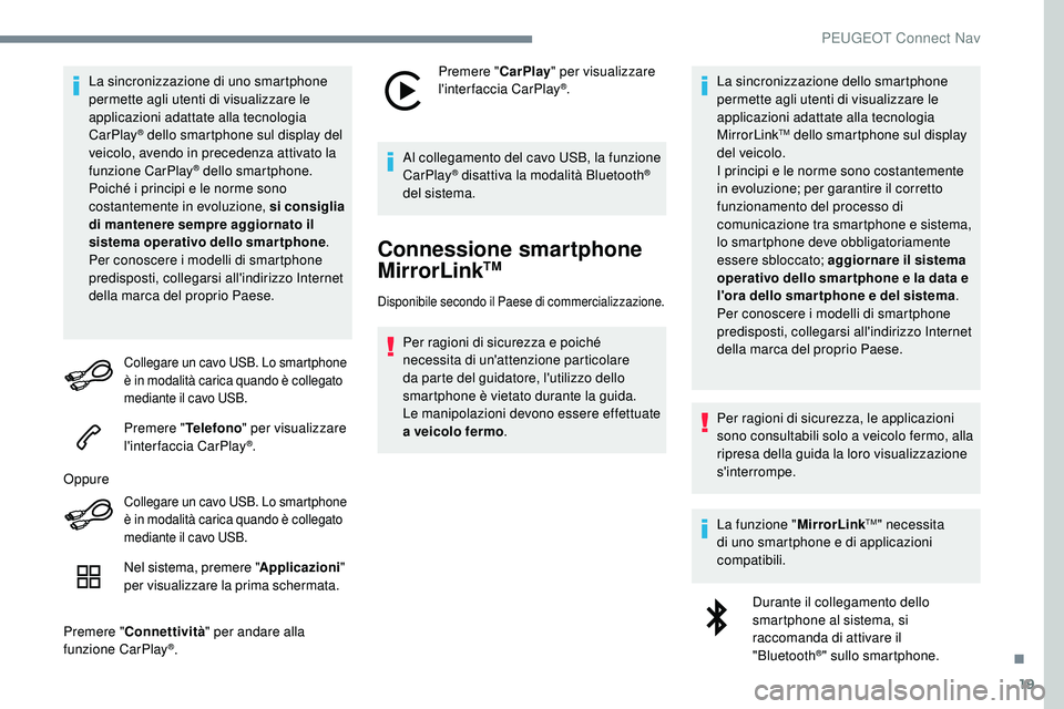 Peugeot 508 2018  Manuale del proprietario (in Italian) 19
La sincronizzazione di uno smartphone 
permette agli utenti di visualizzare le 
applicazioni adattate alla tecnologia 
CarPlay
® dello smartphone sul display del 
veicolo, avendo in precedenza att