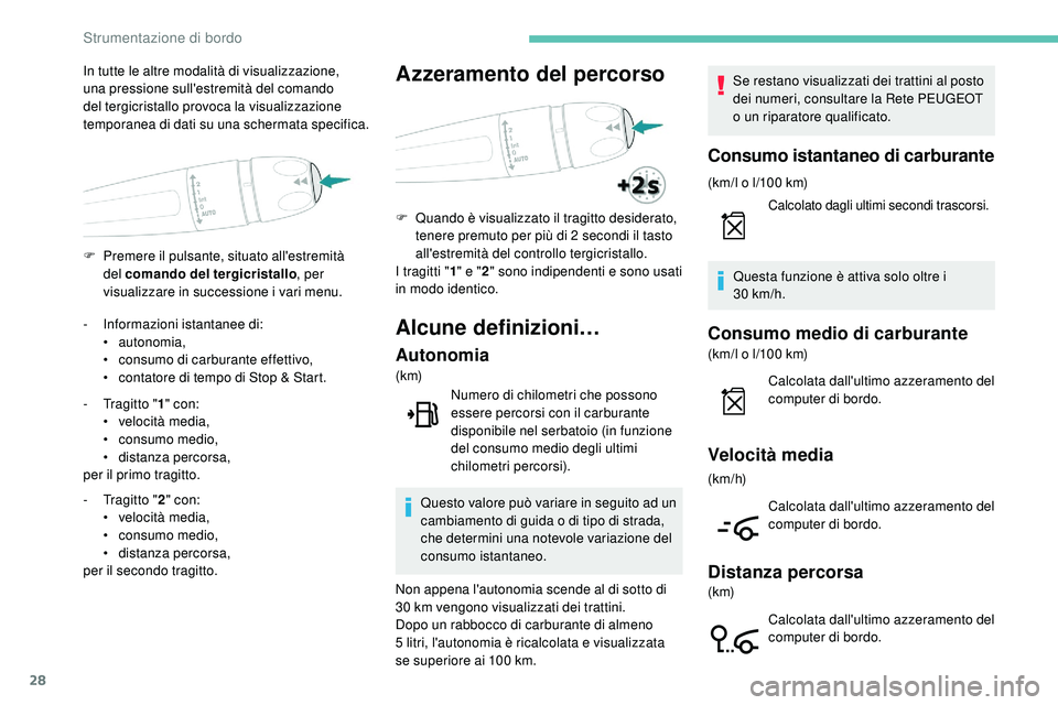 Peugeot 508 2018  Manuale del proprietario (in Italian) 28
F Premere il pulsante, situato all'estremità del comando del tergicristallo , per 
visualizzare in successione i vari menu.
In tutte le altre modalità di visualizzazione, 
una pressione sull&