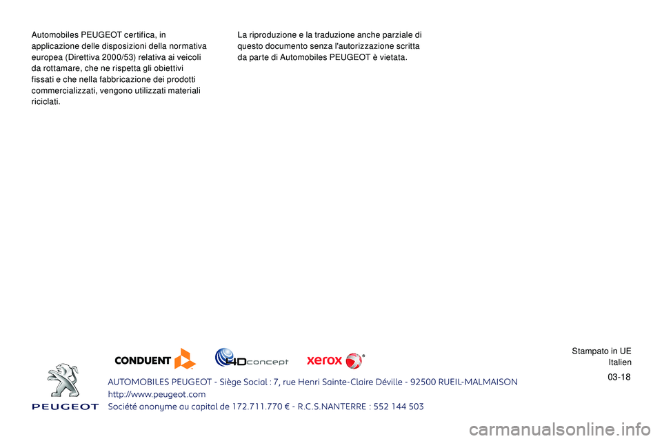 Peugeot 508 2018  Manuale del proprietario (in Italian) 03-18
Automobiles PEUGEOT certifica, in 
applicazione delle disposizioni della normativa 
europea (Direttiva 2000/53) relativa ai veicoli 
da rottamare, che ne rispetta gli obiettivi 
fissati e che ne