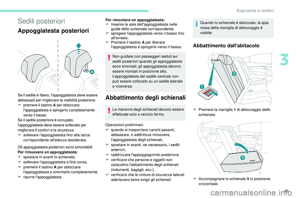 Peugeot 508 2018 Manuale del proprietario (in Italian) 63
Sedili posteriori
Appoggiatesta posteriori
Gli appoggiatesta posteriori sono smontabili.
Per rimuovere un appoggiatesta:
F
sp
ostare in avanti lo schienale,
F
s
ollevare l'appoggiatesta a Peugeot 508 2018 Manuale del proprietario (in Italian) 63
Sedili posteriori
Appoggiatesta posteriori
Gli appoggiatesta posteriori sono smontabili.
Per rimuovere un appoggiatesta:
F
sp
ostare in avanti lo schienale,
F
s
ollevare l'appoggiatesta a