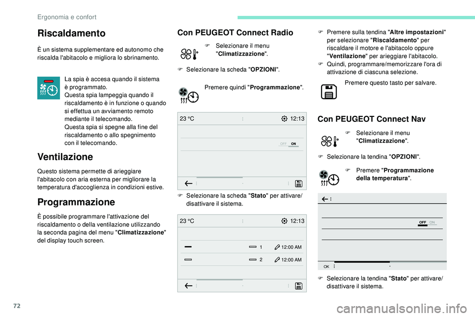 Peugeot 508 2018  Manuale del proprietario (in Italian) 72
12:13
23 °C
OFF
OK
12:13
1 12:00 AM
12:00 AM
2
23 °C
Riscaldamento
È un sistema supplementare ed autonomo che 
riscalda l'abitacolo e migliora lo sbrinamento.
La spia è accesa quando il sis