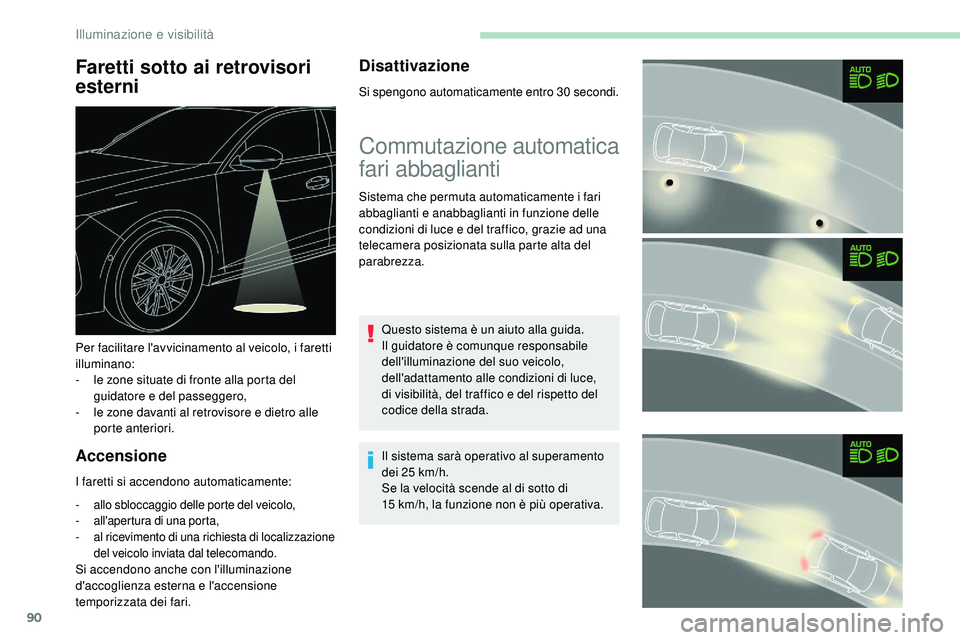 Peugeot 508 2018  Manuale del proprietario (in Italian) 90
Faretti sotto ai retrovisori 
esterni
Accensione
I faretti si accendono automaticamente:
- allo sbloccaggio delle porte del veicolo,
- a ll'apertura di una porta,
-
 
a
 l ricevimento di una ri