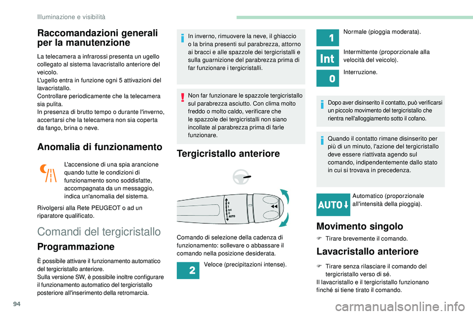 Peugeot 508 2018  Manuale del proprietario (in Italian) 94
Raccomandazioni generali 
per la manutenzione
La telecamera a infrarossi presenta un ugello 
collegato al sistema lavacristallo anteriore del 
veicolo.
L'ugello entra in funzione ogni 5 attivaz