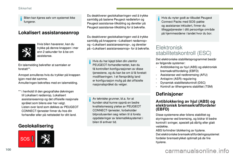 Peugeot 508 2018 Brukerhåndbok (in Norwegian) 100
Bilen kan kjøres selv om systemet ikke
fungerer.
Lokalisert assistanseanrop
** i henhold til den geografiske dekningen til Lokalisert nødanrop, Lokalisert
assistanseanrop og det offisielle nas Peugeot 508 2018 Brukerhåndbok (in Norwegian) 100
Bilen kan kjøres selv om systemet ikke
fungerer.
Lokalisert assistanseanrop
** i henhold til den geografiske dekningen til Lokalisert nødanrop, Lokalisert
assistanseanrop og det offisielle nas