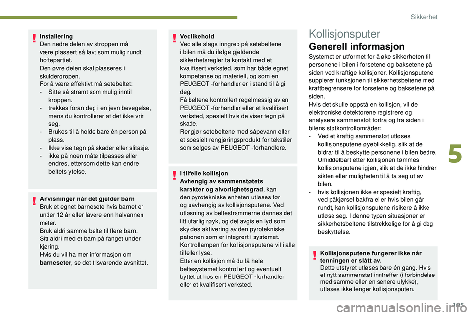 Peugeot 508 2018 Brukerhåndbok (in Norwegian) 105
Installering
Den nedre delen av stroppen må
være plassert så lavt som mulig rundt
hoftepartiet.
Den øvre delen skal plasseres i
skuldergropen.
For å være effektivt må setebeltet:
-
S
i Peugeot 508 2018 Brukerhåndbok (in Norwegian) 105
Installering
Den nedre delen av stroppen må
være plassert så lavt som mulig rundt
hoftepartiet.
Den øvre delen skal plasseres i
skuldergropen.
For å være effektivt må setebeltet:
-
S
i