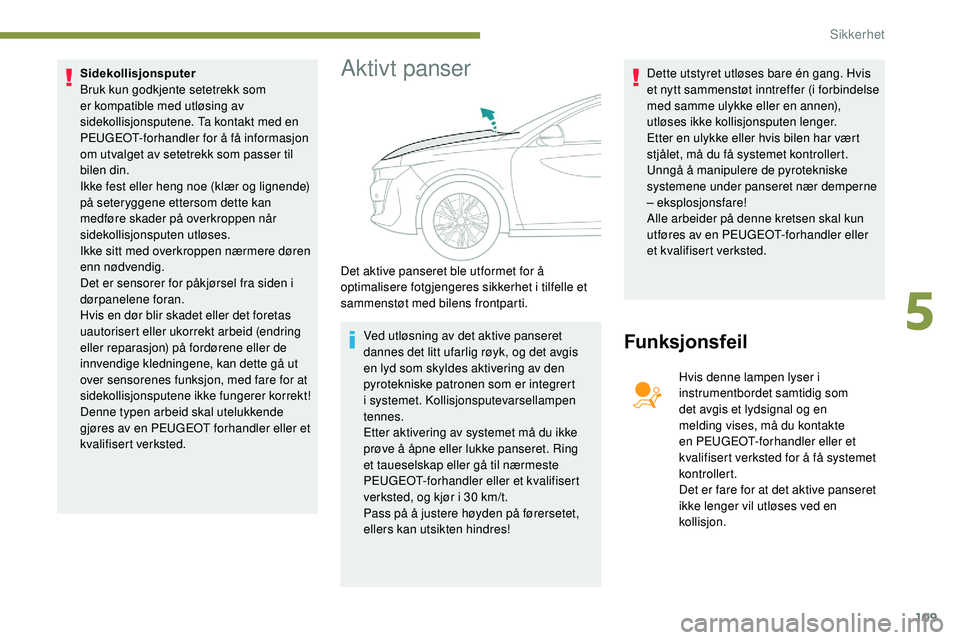 Peugeot 508 2018 Brukerhåndbok (in Norwegian) 109
Sidekollisjonsputer
Bruk kun godkjente setetrekk som
er kompatible med utløsing av
sidekollisjonsputene. Ta kontakt med en
PEUGEOT-forhandler for å få informasjon
om utvalget av setetrekk s Peugeot 508 2018 Brukerhåndbok (in Norwegian) 109
Sidekollisjonsputer
Bruk kun godkjente setetrekk som
er kompatible med utløsing av
sidekollisjonsputene. Ta kontakt med en
PEUGEOT-forhandler for å få informasjon
om utvalget av setetrekk s
