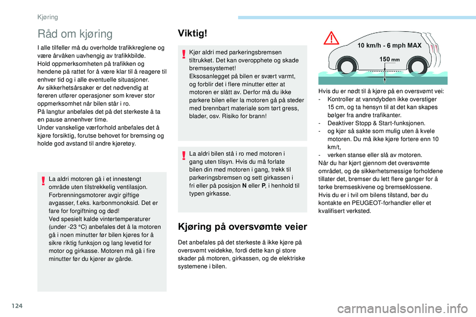 Peugeot 508 2018 Brukerhåndbok (in Norwegian) 124
Råd om kjøring
I alle tilfeller må du overholde trafikkreglene og
være år våken uavhengig av trafikkbilde.
Hold oppmerksomheten på trafikken og
hendene på rattet for å være klar til å Peugeot 508 2018 Brukerhåndbok (in Norwegian) 124
Råd om kjøring
I alle tilfeller må du overholde trafikkreglene og
være år våken uavhengig av trafikkbilde.
Hold oppmerksomheten på trafikken og
hendene på rattet for å være klar til å
