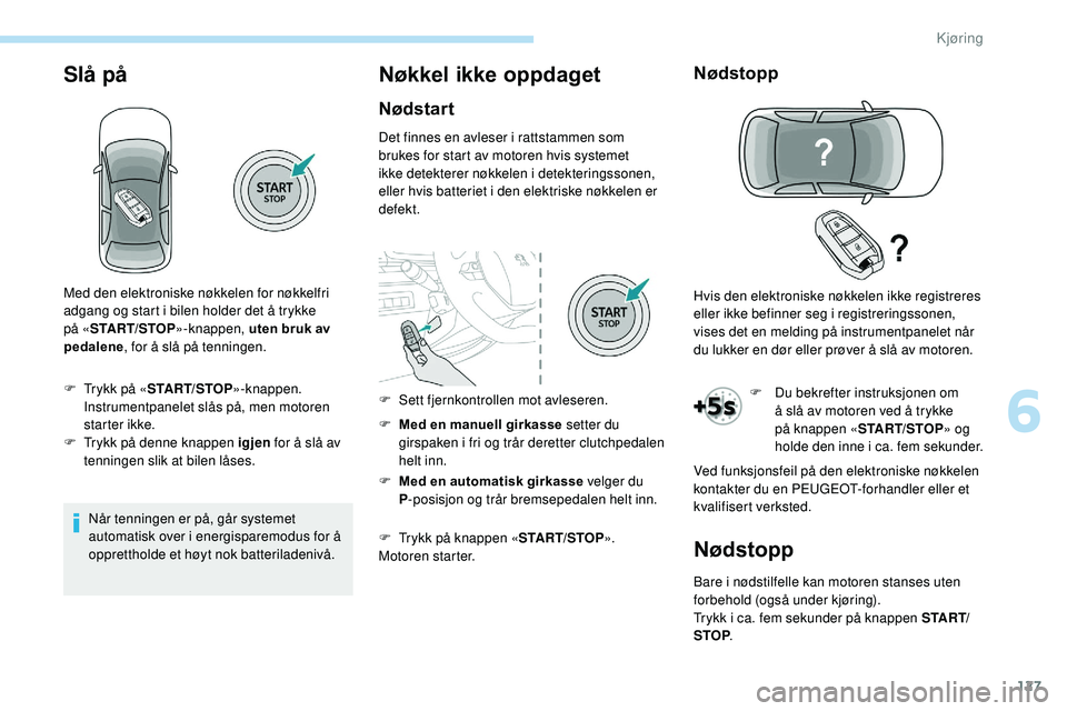 Peugeot 508 2018 Brukerhåndbok (in Norwegian) 127
Slå på
Når tenningen er på, går systemet
automatisk over i energisparemodus for å
opprettholde et høyt nok batteriladenivå.
Nøkkel ikke oppdaget
Nødstart
Det finnes en avleser i rattst Peugeot 508 2018 Brukerhåndbok (in Norwegian) 127
Slå på
Når tenningen er på, går systemet
automatisk over i energisparemodus for å
opprettholde et høyt nok batteriladenivå.
Nøkkel ikke oppdaget
Nødstart
Det finnes en avleser i rattst