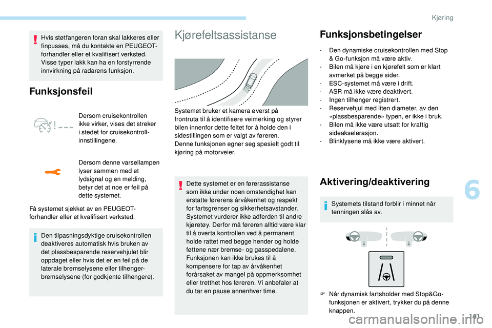 Peugeot 508 2018 Brukerhåndbok (in Norwegian) 161
Hvis støtfangeren foran skal lakkeres eller
finpusses, må du kontakte en PEUGEOT-
forhandler eller et kvalifisert verksted.
Visse typer lakk kan ha en forstyrrende
innvirkning på radarens fu Peugeot 508 2018 Brukerhåndbok (in Norwegian) 161
Hvis støtfangeren foran skal lakkeres eller
finpusses, må du kontakte en PEUGEOT-
forhandler eller et kvalifisert verksted.
Visse typer lakk kan ha en forstyrrende
innvirkning på radarens fu