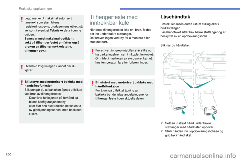 Peugeot 508 2018 Brukerhåndbok (in Norwegian) 200
Legg merke til maksimal autorisert
tauevekt som står i bilens
registreringsbevis, produsentens etikett så
vel som i avsnittet Tekniske data i denne
guiden.
Samsvar med maksimal godkjent
vek Peugeot 508 2018 Brukerhåndbok (in Norwegian) 200
Legg merke til maksimal autorisert
tauevekt som står i bilens
registreringsbevis, produsentens etikett så
vel som i avsnittet Tekniske data i denne
guiden.
Samsvar med maksimal godkjent
vek