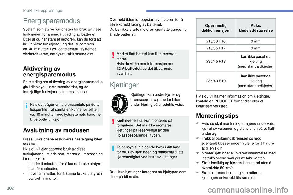 Peugeot 508 2018 Brukerhåndbok (in Norwegian) 202
Energisparemodus
System som styrer varigheten for bruk av visse
funksjoner, for å unngå utlading av batteriet.
Etter at du har stanset motoren, kan du fortsatt
bruke visse funksjoner, og det i Peugeot 508 2018 Brukerhåndbok (in Norwegian) 202
Energisparemodus
System som styrer varigheten for bruk av visse
funksjoner, for å unngå utlading av batteriet.
Etter at du har stanset motoren, kan du fortsatt
bruke visse funksjoner, og det i