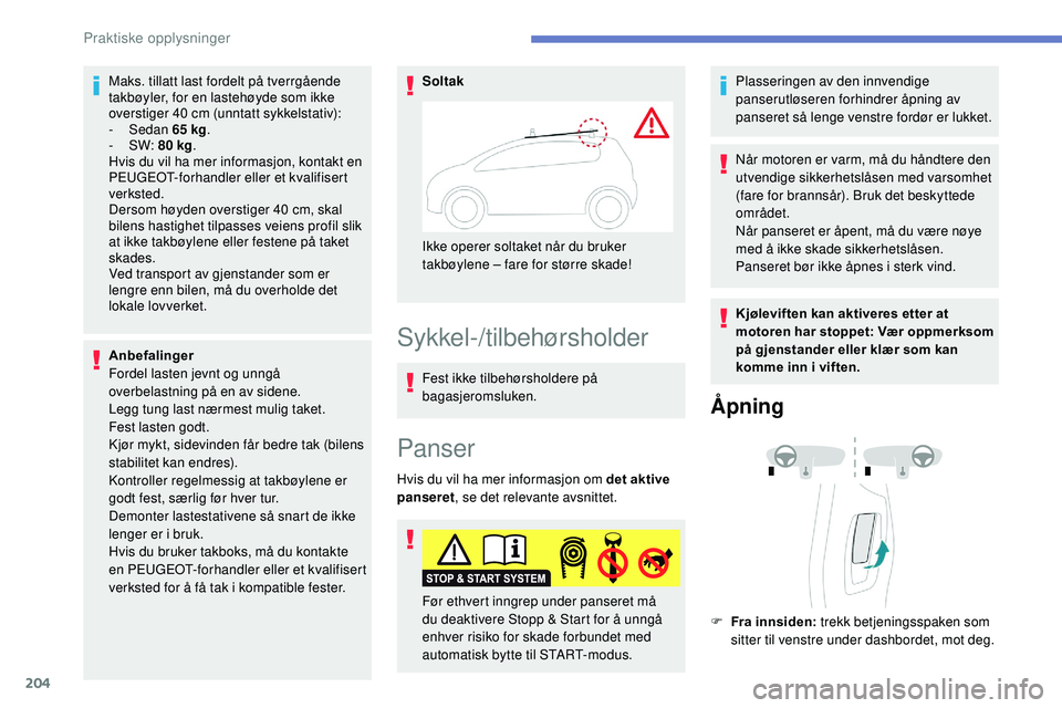 Peugeot 508 2018 Brukerhåndbok (in Norwegian) 204
Maks. tillatt last fordelt på tverrgående
takbøyler, for en lastehøyde som ikke
overstiger 40 cm (unntatt sykkelstativ):
-
Sedan 65 kg.
-
SW: 80 kg .
Hvis du vil ha mer informasjon, k Peugeot 508 2018 Brukerhåndbok (in Norwegian) 204
Maks. tillatt last fordelt på tverrgående
takbøyler, for en lastehøyde som ikke
overstiger 40 cm (unntatt sykkelstativ):
-
Sedan 65 kg.
-
SW: 80 kg .
Hvis du vil ha mer informasjon, k