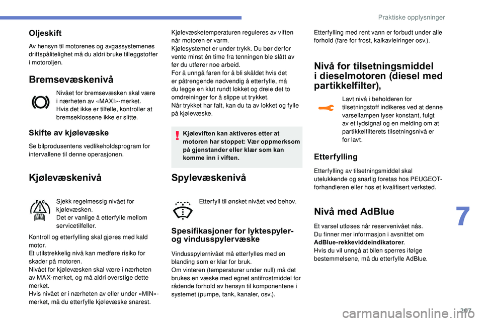 Peugeot 508 2018 Brukerhåndbok (in Norwegian) 207
Skifte av kjølevæske
Se bilprodusentens vedlikeholdsprogram for
intervallene til denne operasjonen.
Kjølevæskenivå
Sjekk regelmessig nivået for
kjølevæsken.
Det er vanlige å etter fylle Peugeot 508 2018 Brukerhåndbok (in Norwegian) 207
Skifte av kjølevæske
Se bilprodusentens vedlikeholdsprogram for
intervallene til denne operasjonen.
Kjølevæskenivå
Sjekk regelmessig nivået for
kjølevæsken.
Det er vanlige å etter fylle