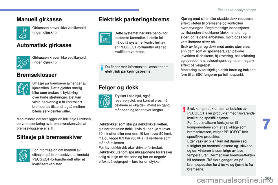 Peugeot 508 2018 Brukerhåndbok (in Norwegian) 209
Manuell girkasse
Girkassen krever ikke vedlikehold
(ingen oljeskift).
Automatisk girkasse
Girkassen krever ikke vedlikehold
(ingen oljeskift).
Bremseklosser
Slitasje på bremsene avhenger av
kj Peugeot 508 2018 Brukerhåndbok (in Norwegian) 209
Manuell girkasse
Girkassen krever ikke vedlikehold
(ingen oljeskift).
Automatisk girkasse
Girkassen krever ikke vedlikehold
(ingen oljeskift).
Bremseklosser
Slitasje på bremsene avhenger av
kj