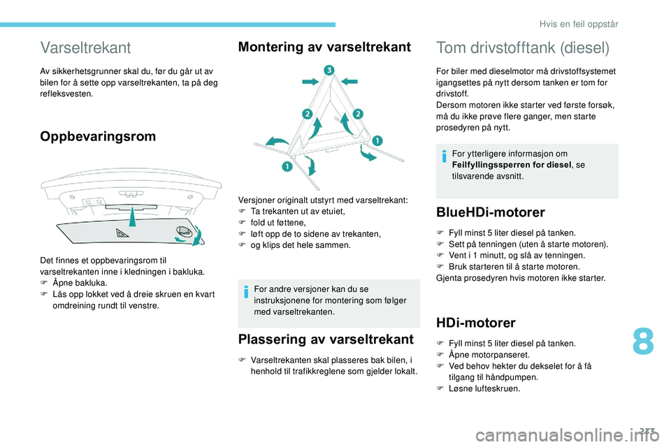 Peugeot 508 2018 Brukerhåndbok (in Norwegian) 213
Varseltrekant
Av sikkerhetsgrunner skal du, før du går ut av
bilen for å sette opp varseltrekanten, ta på deg
refleksvesten.
Oppbevaringsrom
Det finnes et oppbevaringsrom til
varseltrekante Peugeot 508 2018 Brukerhåndbok (in Norwegian) 213
Varseltrekant
Av sikkerhetsgrunner skal du, før du går ut av
bilen for å sette opp varseltrekanten, ta på deg
refleksvesten.
Oppbevaringsrom
Det finnes et oppbevaringsrom til
varseltrekante