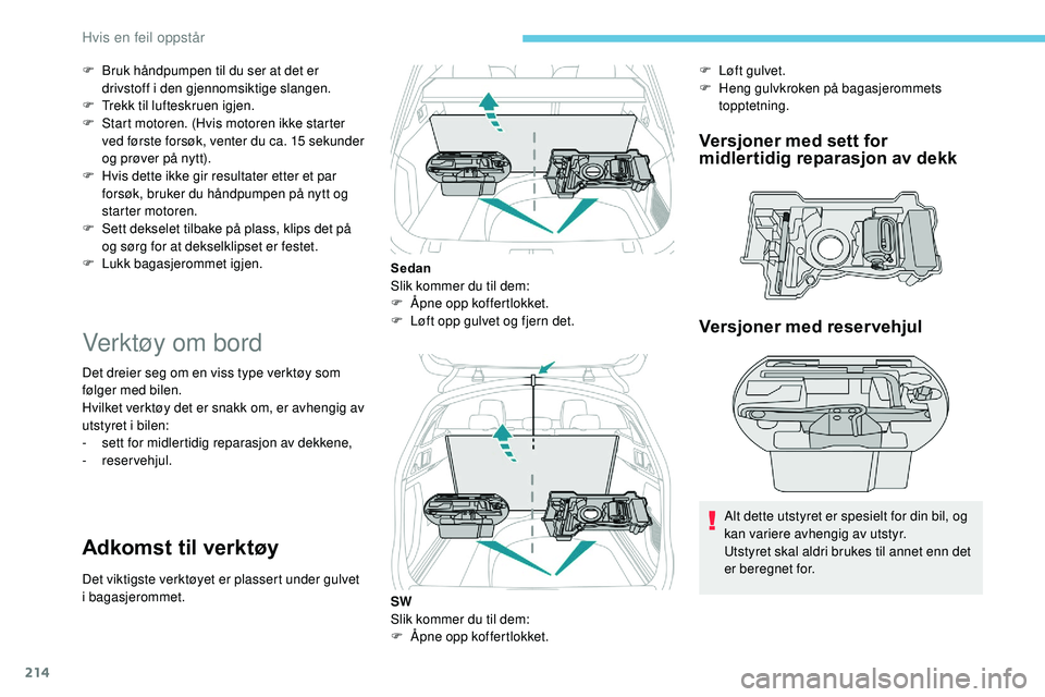 Peugeot 508 2018 Brukerhåndbok (in Norwegian) 214
F Bruk håndpumpen til du ser at det er drivstoff i den gjennomsiktige slangen.
F
T
rekk til lufteskruen igjen.
F
S
tart motoren. (Hvis motoren ikke starter
ved første forsøk, venter du c Peugeot 508 2018 Brukerhåndbok (in Norwegian) 214
F Bruk håndpumpen til du ser at det er drivstoff i den gjennomsiktige slangen.
F
T
rekk til lufteskruen igjen.
F
S
tart motoren. (Hvis motoren ikke starter
ved første forsøk, venter du c