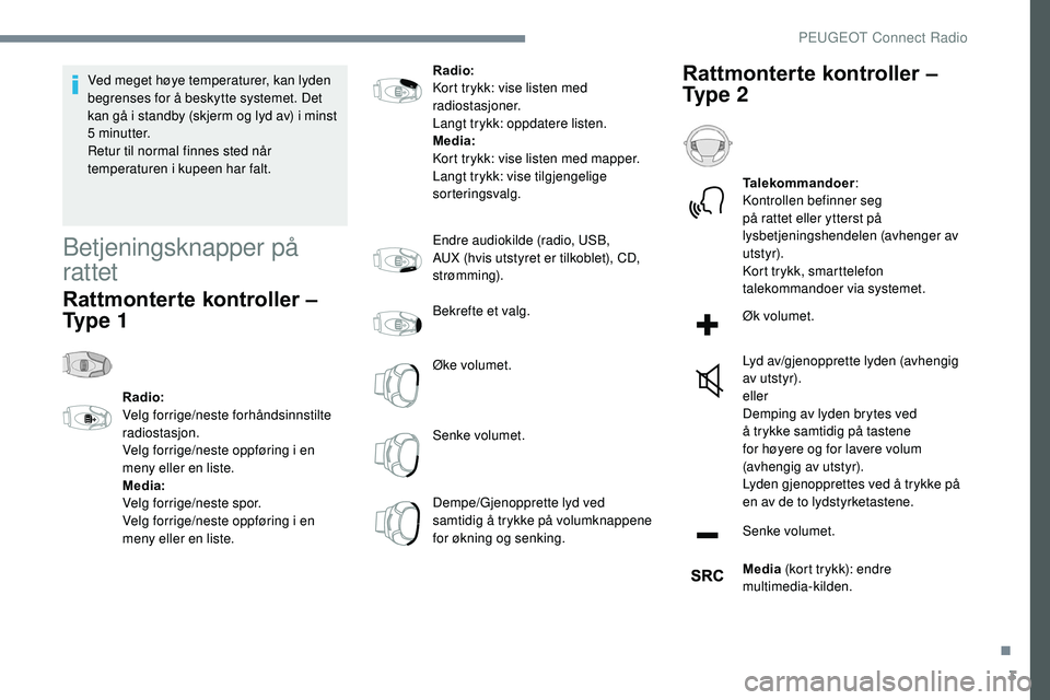 Peugeot 508 2018 Brukerhåndbok (in Norwegian) 3
Ved meget høye temperaturer, kan lyden
begrenses for å beskytte systemet. Det
kan gå i standby (skjerm og lyd av) i minst
5 minutter.
Retur til normal finnes sted når
temperaturen i kupeen h Peugeot 508 2018 Brukerhåndbok (in Norwegian) 3
Ved meget høye temperaturer, kan lyden
begrenses for å beskytte systemet. Det
kan gå i standby (skjerm og lyd av) i minst
5 minutter.
Retur til normal finnes sted når
temperaturen i kupeen h