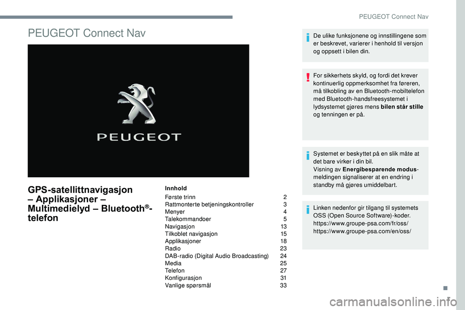 Peugeot 508 2018 Brukerhåndbok (in Norwegian) 1
PEUGEOT Connect Nav
GPS-satellittnavigasjon
– Applikasjoner –
Multimedielyd – Bluetooth
®-
telefon
Innhold
Første trinn
2
Ra
ttmonterte betjeningskontroller
3
M
enyer
4
T
aleko Peugeot 508 2018 Brukerhåndbok (in Norwegian) 1
PEUGEOT Connect Nav
GPS-satellittnavigasjon
– Applikasjoner –
Multimedielyd – Bluetooth
®-
telefon
Innhold
Første trinn
2
Ra
ttmonterte betjeningskontroller
3
M
enyer
4
T
aleko