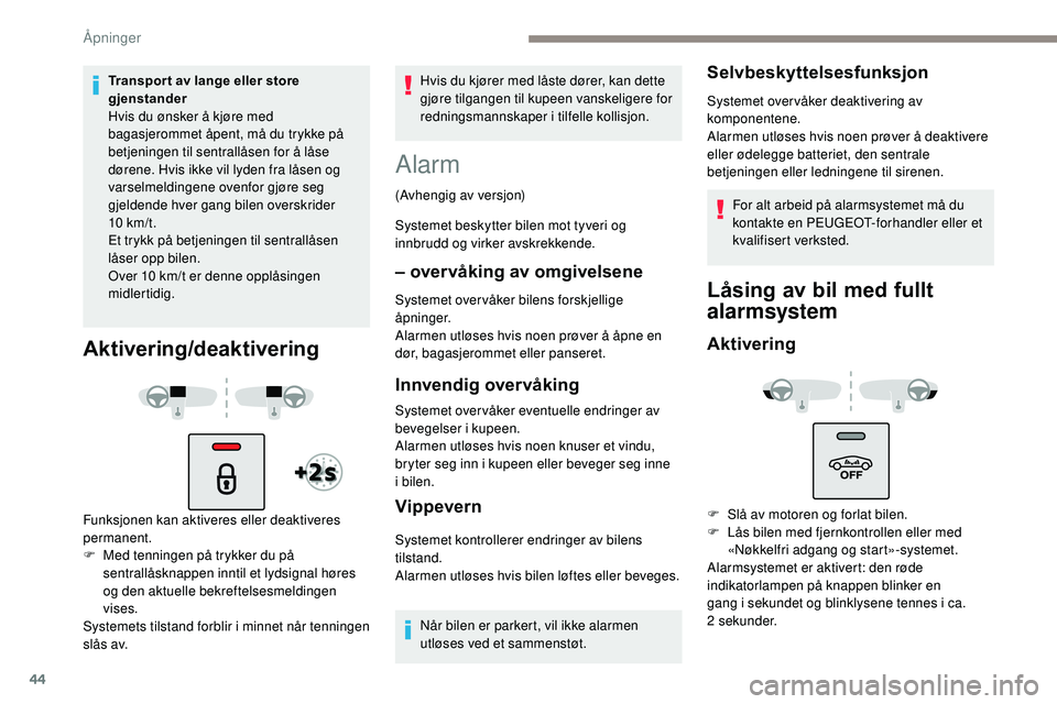 Peugeot 508 2018 Brukerhåndbok (in Norwegian) 44
Transpor t av lange eller store
gjenstander
Hvis du ønsker å kjøre med
bagasjerommet åpent, må du trykke på
betjeningen til sentrallåsen for å låse
dørene. Hvis ikke vil lyden fra lå Peugeot 508 2018 Brukerhåndbok (in Norwegian) 44
Transpor t av lange eller store
gjenstander
Hvis du ønsker å kjøre med
bagasjerommet åpent, må du trykke på
betjeningen til sentrallåsen for å låse
dørene. Hvis ikke vil lyden fra lå