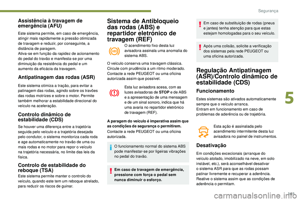 Peugeot 508 2018 Instrukcja Obsługi (in Polish) 101
Sistema de Antibloqueio
das rodas (ABS) e
repartidor eletrónico de
travagem (REF)
O acendimento fixo desta luz
avisadora assinala uma anomalia do
sistema ABS.
Assistência à travagem de
em Peugeot 508 2018 Instrukcja Obsługi (in Polish) 101
Sistema de Antibloqueio
das rodas (ABS) e
repartidor eletrónico de
travagem (REF)
O acendimento fixo desta luz
avisadora assinala uma anomalia do
sistema ABS.
Assistência à travagem de
em