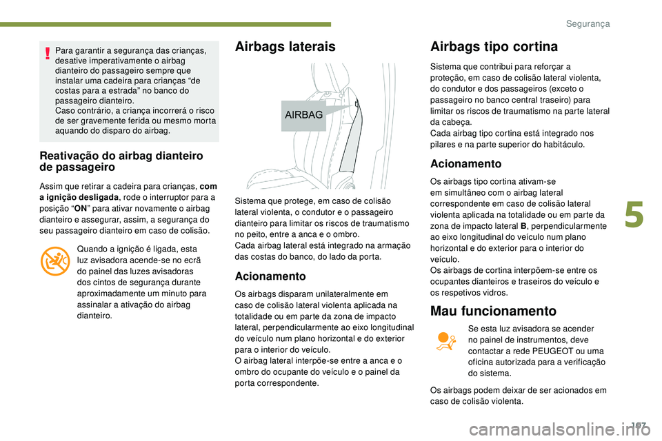 Peugeot 508 2018 Instrukcja Obsługi (in Polish) 107
Para garantir a segurança das crianças,
desative imperativamente o airbag
dianteiro do passageiro sempre que
instalar uma cadeira para crianças “de
costas para a estrada” no banco do
p Peugeot 508 2018 Instrukcja Obsługi (in Polish) 107
Para garantir a segurança das crianças,
desative imperativamente o airbag
dianteiro do passageiro sempre que
instalar uma cadeira para crianças “de
costas para a estrada” no banco do
p