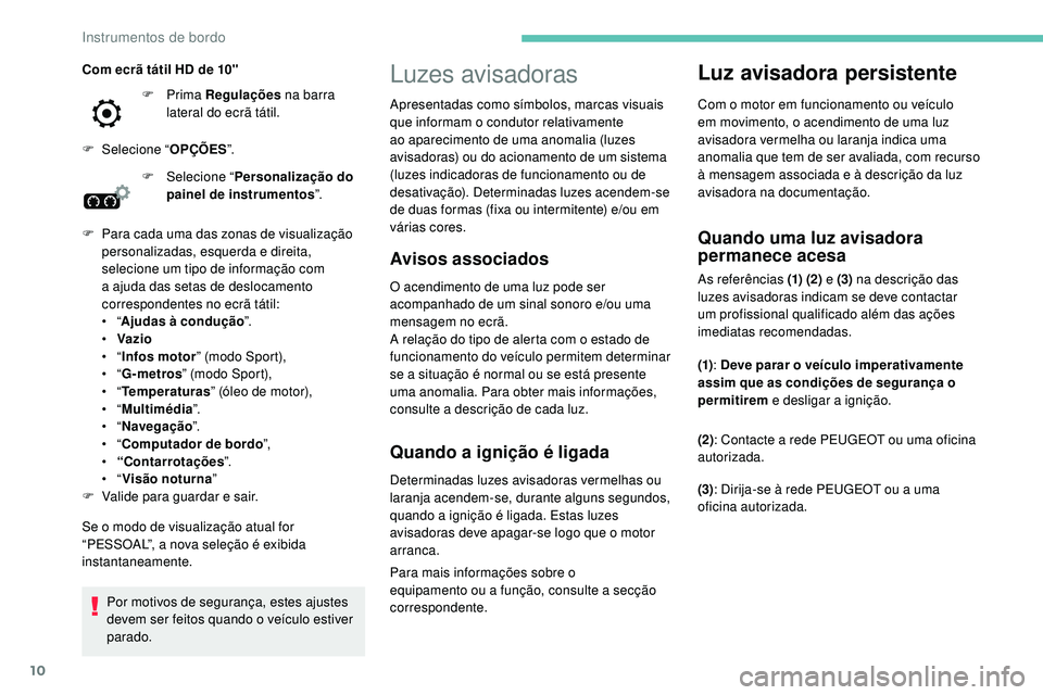 Peugeot 508 2018 Instrukcja Obsługi (in Polish) 10
Luzes avisadoras
Avisos associados
O acendimento de uma luz pode ser
acompanhado de um sinal sonoro e/ou uma
mensagem no ecrã.
A relação do tipo de alerta com o estado de
funcionamento do ve Peugeot 508 2018 Instrukcja Obsługi (in Polish) 10
Luzes avisadoras
Avisos associados
O acendimento de uma luz pode ser
acompanhado de um sinal sonoro e/ou uma
mensagem no ecrã.
A relação do tipo de alerta com o estado de
funcionamento do ve