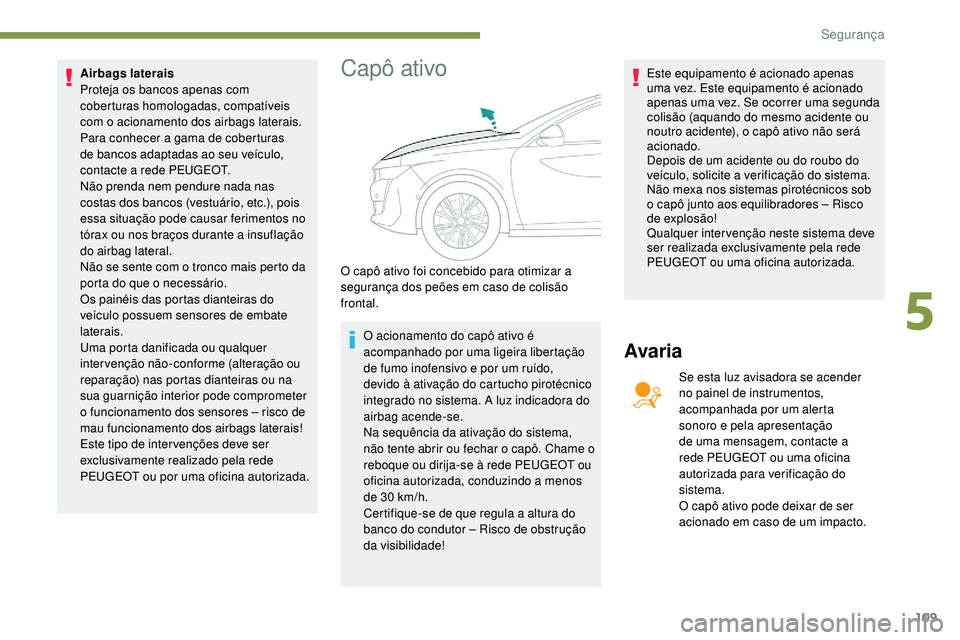 Peugeot 508 2018 Instrukcja Obsługi (in Polish) 109
Airbags laterais
Proteja os bancos apenas com
coberturas homologadas, compatíveis
com o acionamento dos airbags laterais.
Para conhecer a gama de coberturas
de bancos adaptadas ao seu veícul Peugeot 508 2018 Instrukcja Obsługi (in Polish) 109
Airbags laterais
Proteja os bancos apenas com
coberturas homologadas, compatíveis
com o acionamento dos airbags laterais.
Para conhecer a gama de coberturas
de bancos adaptadas ao seu veícul
