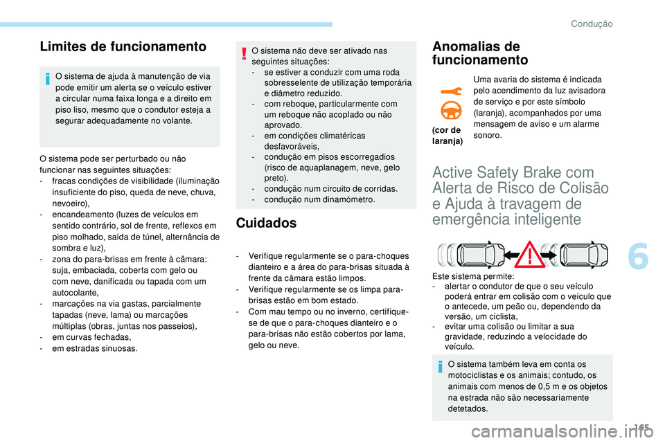 Peugeot 508 2018 Instrukcja Obsługi (in Polish) 165
Limites de funcionamento
O sistema de ajuda à manutenção de via
pode emitir um alerta se o veículo estiver
a circular numa faixa longa e a direito em
piso liso, mesmo que o condutor esteja Peugeot 508 2018 Instrukcja Obsługi (in Polish) 165
Limites de funcionamento
O sistema de ajuda à manutenção de via
pode emitir um alerta se o veículo estiver
a circular numa faixa longa e a direito em
piso liso, mesmo que o condutor esteja