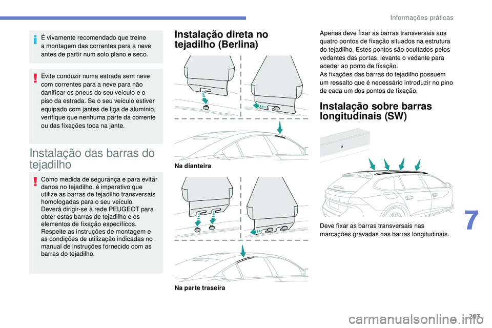 Peugeot 508 2018 Instrukcja Obsługi (in Polish) 203
É vivamente recomendado que treine
a montagem das correntes para a neve
antes de partir num solo plano e seco.
Evite conduzir numa estrada sem neve
com correntes para a neve para não
danific Peugeot 508 2018 Instrukcja Obsługi (in Polish) 203
É vivamente recomendado que treine
a montagem das correntes para a neve
antes de partir num solo plano e seco.
Evite conduzir numa estrada sem neve
com correntes para a neve para não
danific