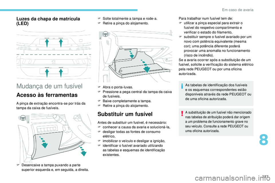Peugeot 508 2018 Instrukcja Obsługi (in Polish) 227
Luzes da chapa de matrícula
(LED)
Mudança de um fusível
Acesso às ferramentas
A pinça de extração encontra-se por trás da
tampa da caixa de fusíveis.
Substituir um fusível
Antes de sub Peugeot 508 2018 Instrukcja Obsługi (in Polish) 227
Luzes da chapa de matrícula
(LED)
Mudança de um fusível
Acesso às ferramentas
A pinça de extração encontra-se por trás da
tampa da caixa de fusíveis.
Substituir um fusível
Antes de sub